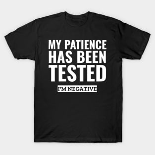 My patience has been tested i'm negative funny sarcasm T-Shirt